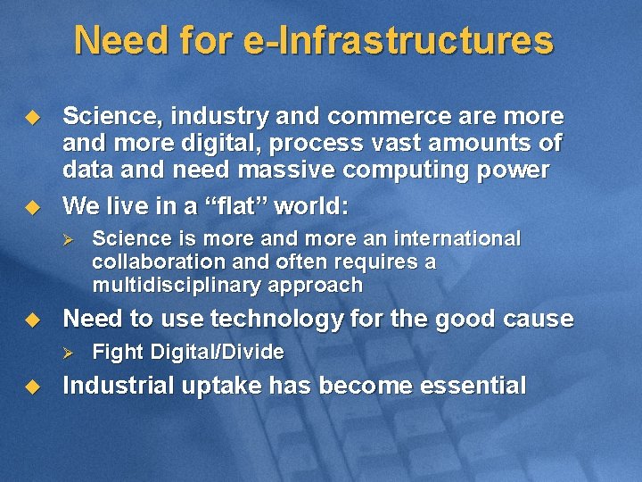 Need for e-Infrastructures u u Science, industry and commerce are more and more digital,