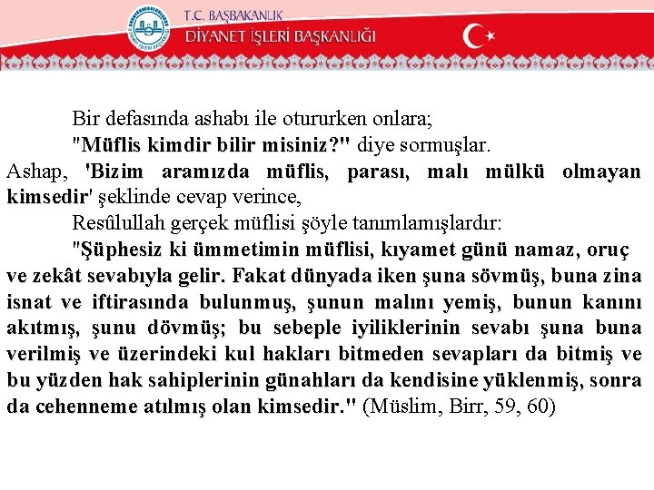 Bir defasında ashabı ile otururken onlara; "Müflis kimdir bilir misiniz? " diye sormuşlar. Ashap,