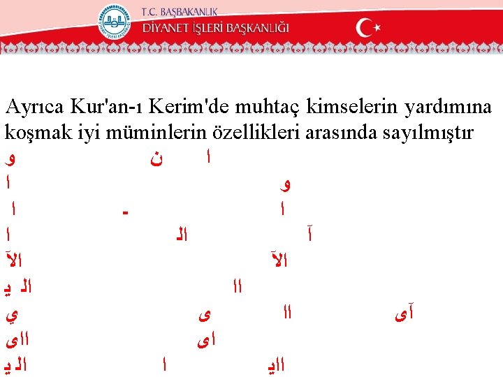 Ayrıca Kur'an-ı Kerim'de muhtaç kimselerin yardımına koşmak iyi müminlerin özellikleri arasında sayılmıştır ﻭ ﻥ