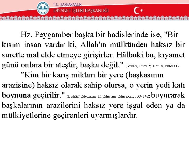 Hz. Peygamber başka bir hadislerinde ise, "Bir kısım insan vardır ki, Allah'ın mülkünden haksız