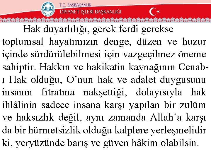 Hak duyarlılığı, gerek ferdî gerekse toplumsal hayatımızın denge, düzen ve huzur içinde sürdürülebilmesi için