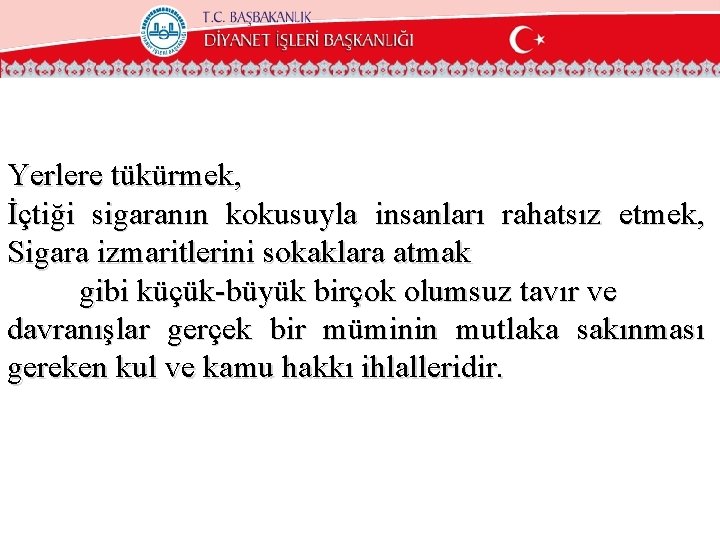 Yerlere tükürmek, İçtiği sigaranın kokusuyla insanları rahatsız etmek, Sigara izmaritlerini sokaklara atmak gibi küçük-büyük