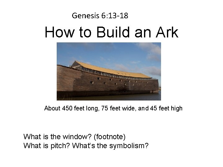 Genesis 6: 13 -18 How to Build an Ark About 450 feet long, 75