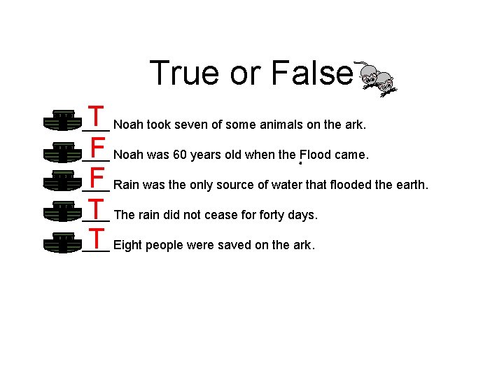 True or False T F 2. ____ Noah was 60 years old when the