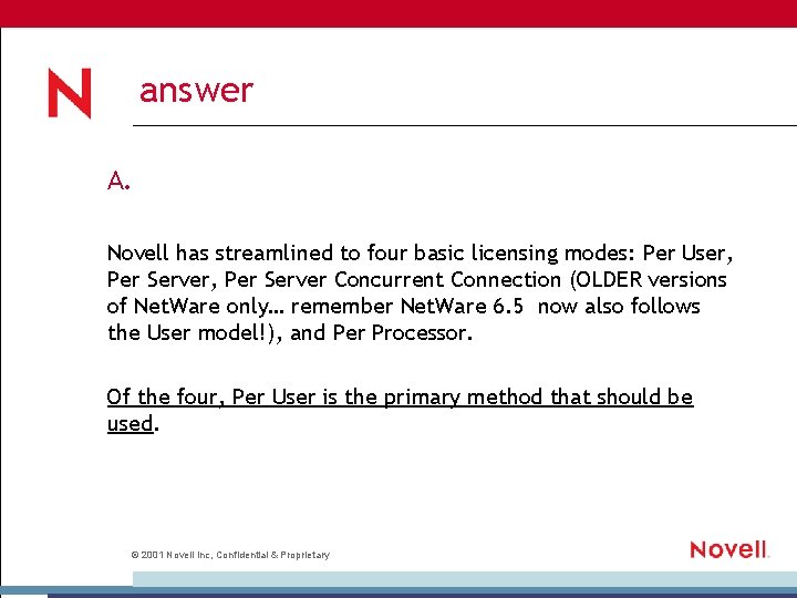 answer A. Novell has streamlined to four basic licensing modes: Per User, Per Server