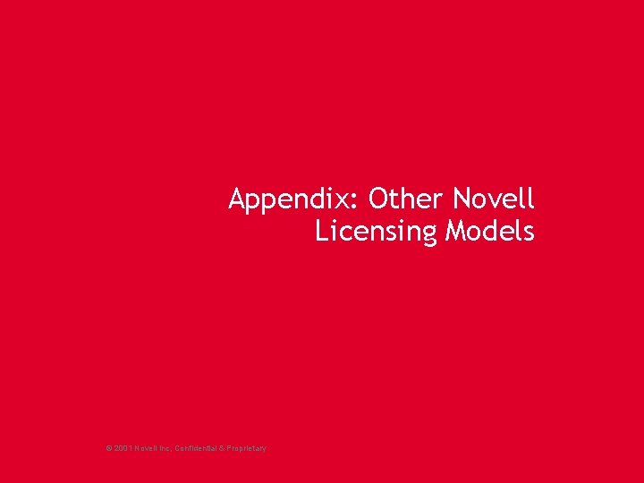 Appendix: Other Novell Licensing Models © 2001 Novell Inc, Confidential & Proprietary 