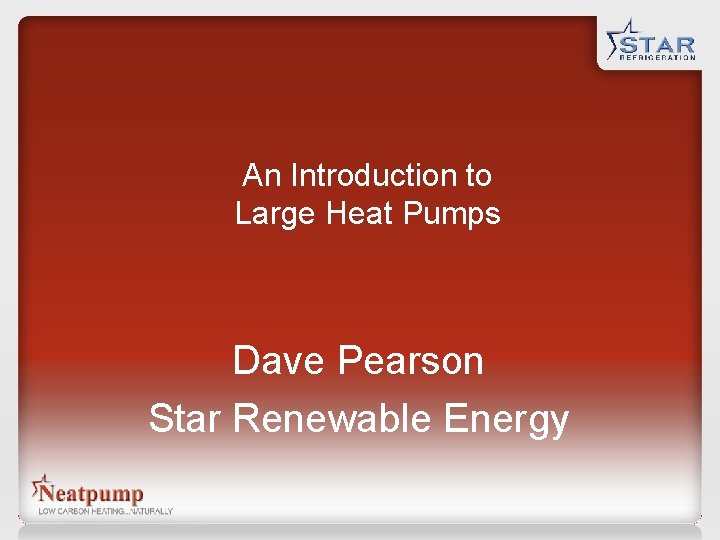 An Introduction to Large Heat Pumps Dave Pearson Star Renewable Energy An Introduction to Large Heat Pumps Dave Pearson Star Renewable Energy