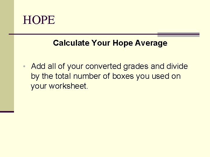 HOPE Calculate Your Hope Average • Add all of your converted grades and divide