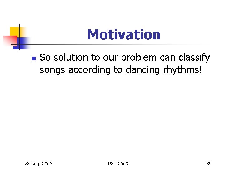 Motivation n So solution to our problem can classify songs according to dancing rhythms!