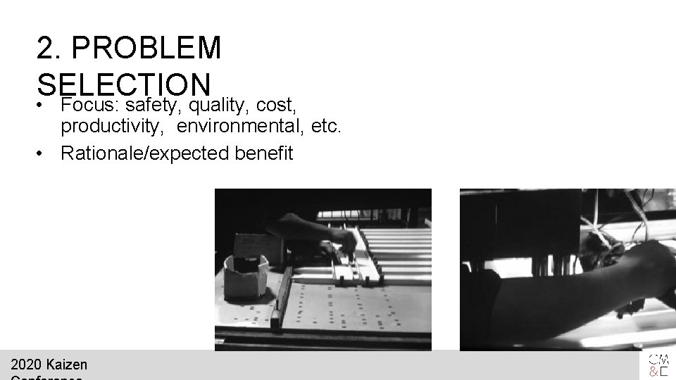 2. PROBLEM SELECTION • Focus: safety, quality, cost, productivity, environmental, etc. • Rationale/expected benefit