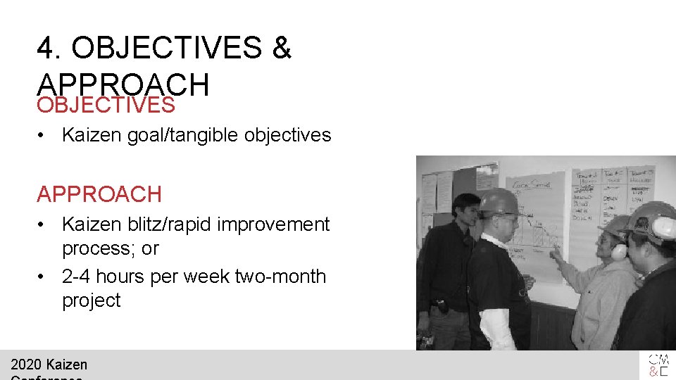 4. OBJECTIVES & APPROACH OBJECTIVES • Kaizen goal/tangible objectives APPROACH • Kaizen blitz/rapid improvement
