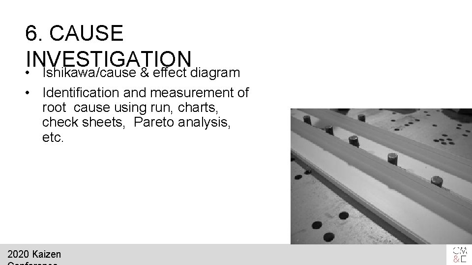 6. CAUSE INVESTIGATION • Ishikawa/cause & effect diagram • Identification and measurement of root