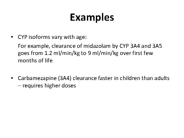 Examples • CYP isoforms vary with age: For example, clearance of midazolam by CYP
