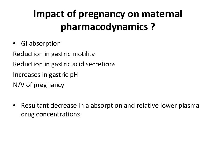 Impact of pregnancy on maternal pharmacodynamics ? • GI absorption Reduction in gastric motility