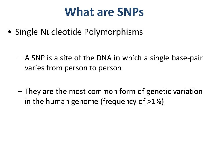 What are SNPs • Single Nucleotide Polymorphisms – A SNP is a site of