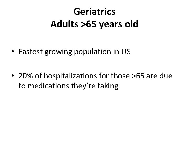 Geriatrics Adults >65 years old • Fastest growing population in US • 20% of