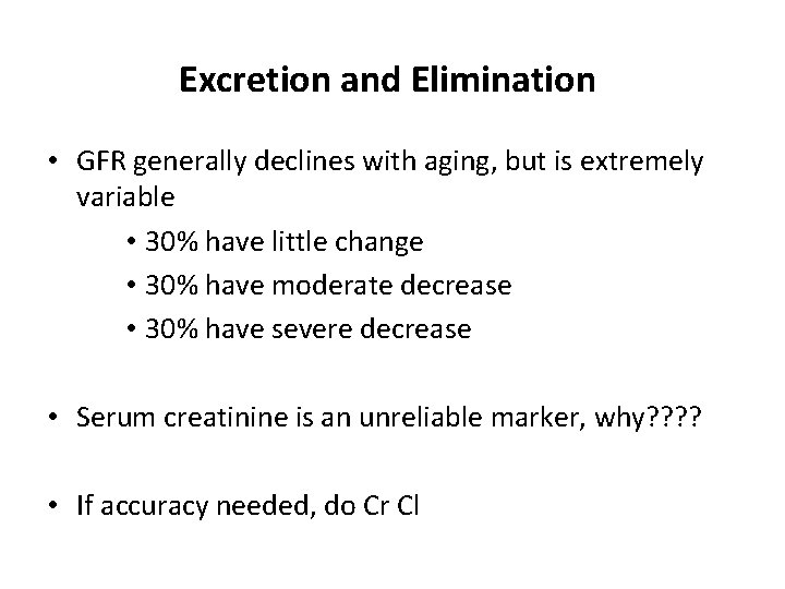 Excretion and Elimination • GFR generally declines with aging, but is extremely variable •