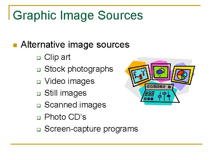 Graphic Image Sources n Alternative image sources q q q q Clip art Stock