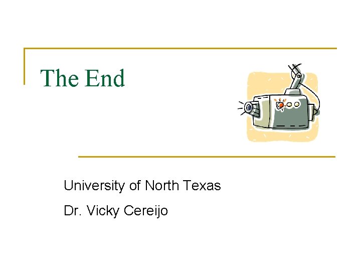 The End University of North Texas Dr. Vicky Cereijo 