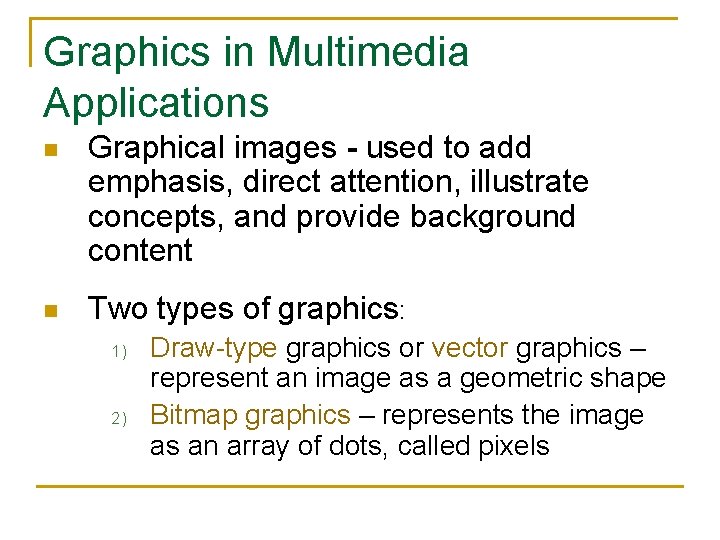 Graphics in Multimedia Applications n Graphical images - used to add emphasis, direct attention,