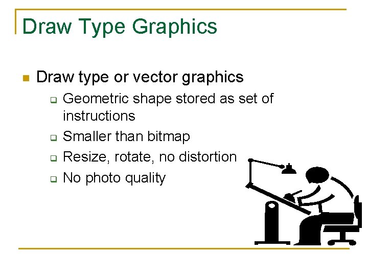 Draw Type Graphics n Draw type or vector graphics q q Geometric shape stored
