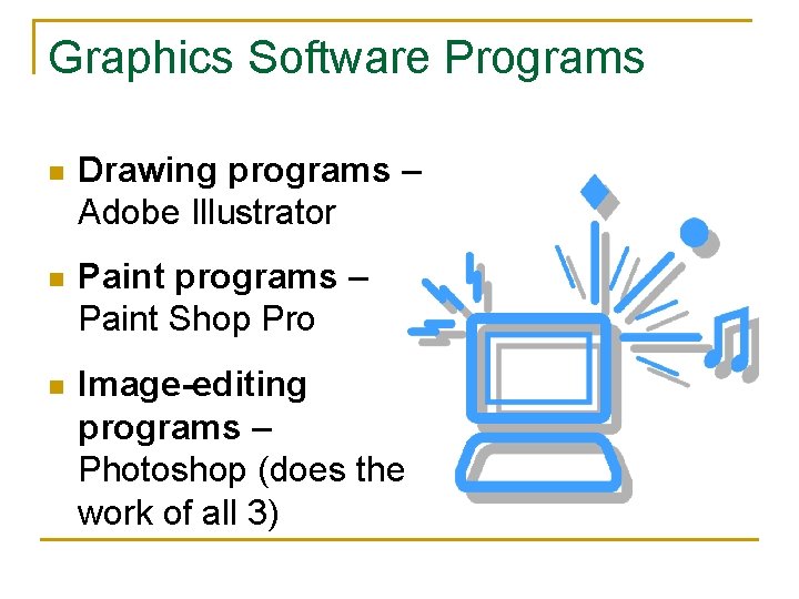 Graphics Software Programs n Drawing programs – Adobe Illustrator n Paint programs – Paint