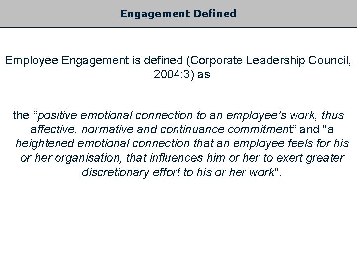 Engagement Defined Employee Engagement is defined (Corporate Leadership Council, 2004: 3) as the “positive