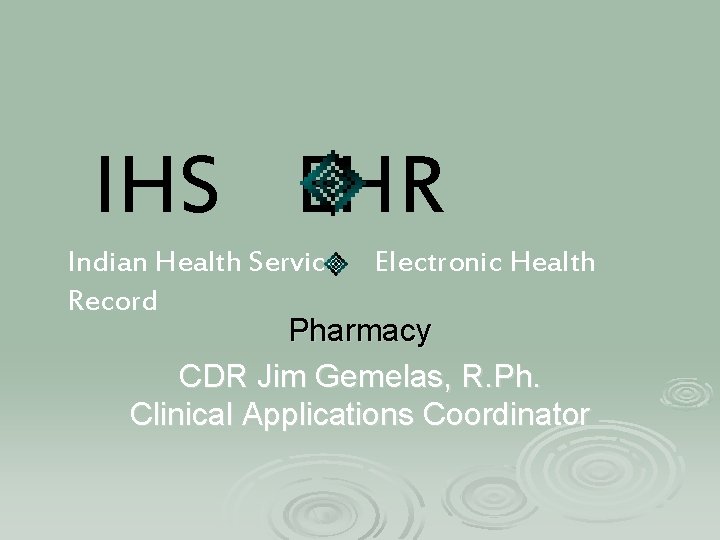 IHS EHR Indian Health Service Electronic Health Record Pharmacy CDR Jim Gemelas, R. Ph.