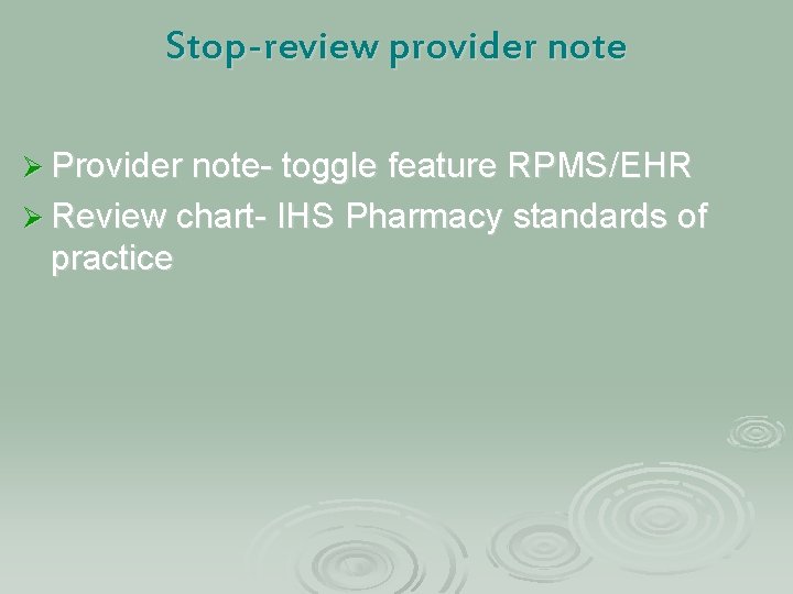 Stop-review provider note Ø Provider note- toggle feature RPMS/EHR Ø Review chart- IHS Pharmacy