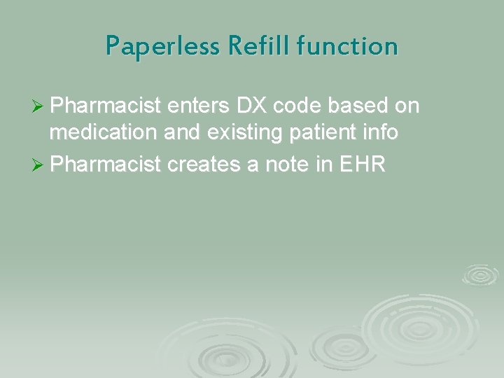 Paperless Refill function Ø Pharmacist enters DX code based on medication and existing patient