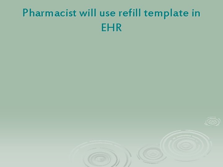 Pharmacist will use refill template in EHR 