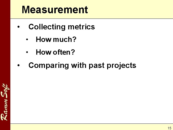 Measurement • • How much? • How often? Comparing with past projects Ramm. Soft