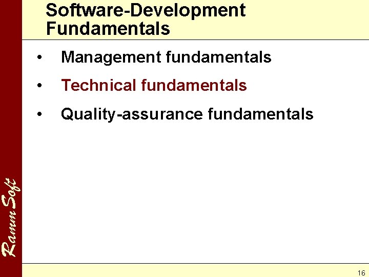 Software-Development Fundamentals Management fundamentals • Technical fundamentals • Quality-assurance fundamentals Ramm. Soft • 16