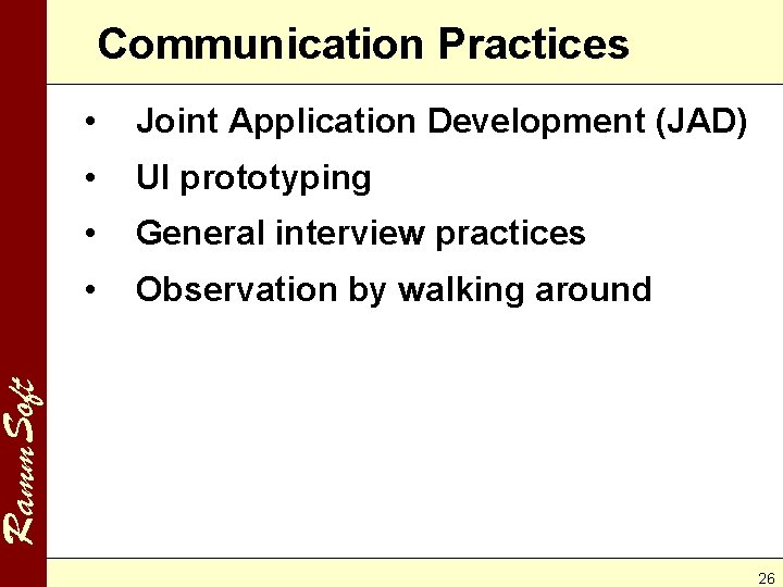 Communication Practices Joint Application Development (JAD) • UI prototyping • General interview practices •