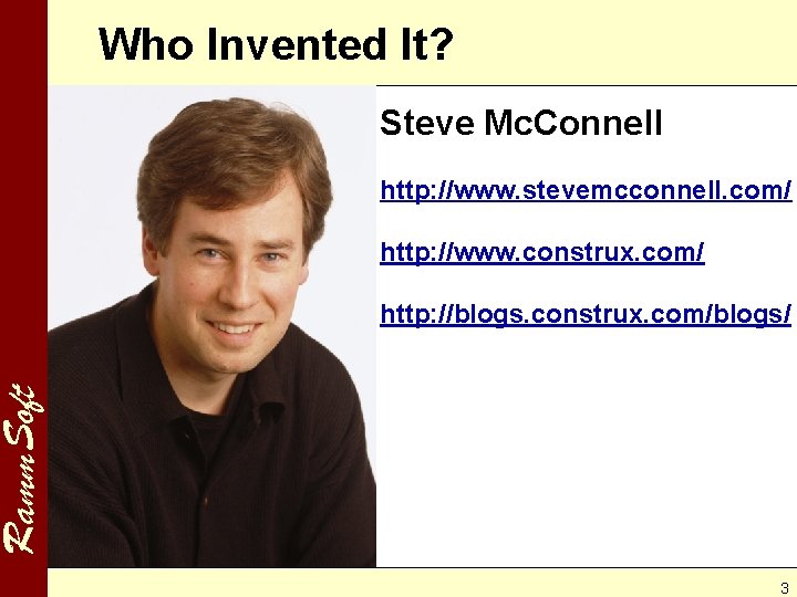 Who Invented It? Steve Mc. Connell http: //www. stevemcconnell. com/ http: //www. construx. com/