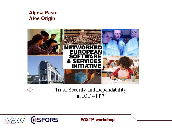 Aljosa Pasic Atos Origin Trust, Security and Dependability in ICT – FP 7 WISTP