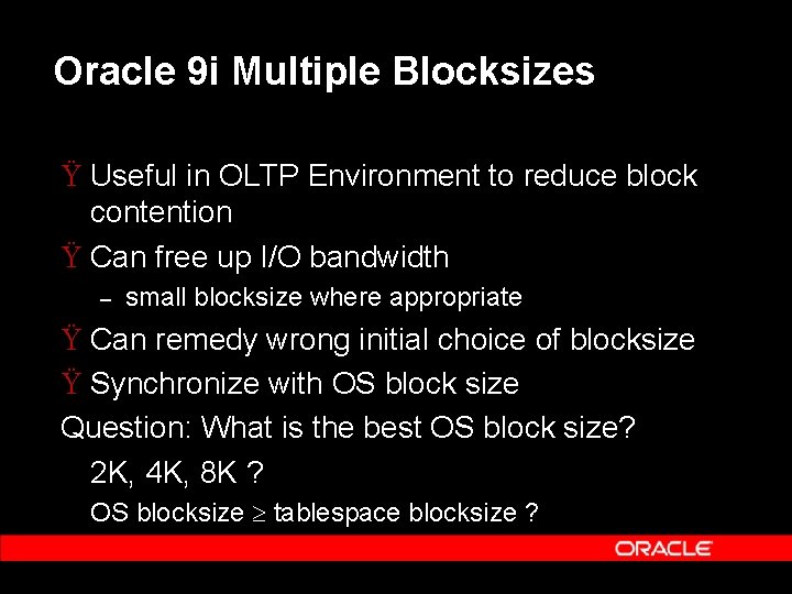Oracle 9 i Multiple Blocksizes Ÿ Useful in OLTP Environment to reduce block contention
