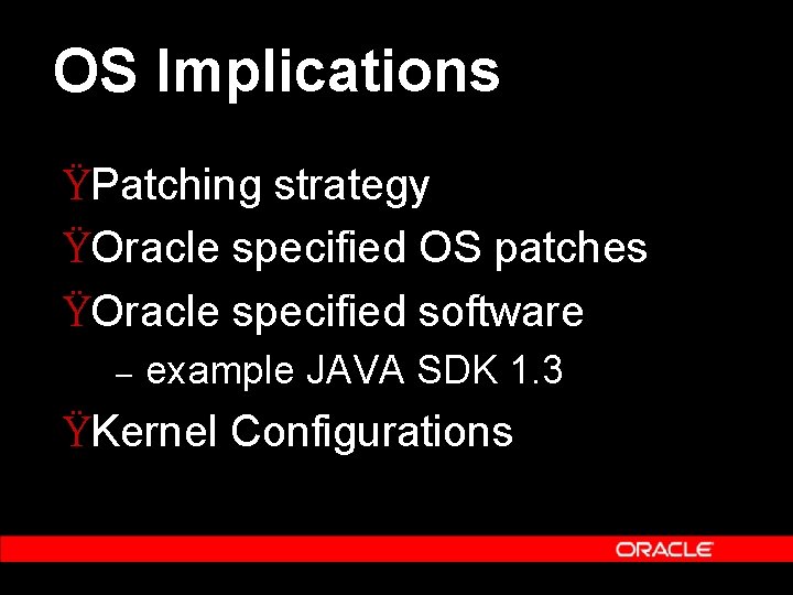 OS Implications ŸPatching strategy ŸOracle specified OS patches ŸOracle specified software – example JAVA
