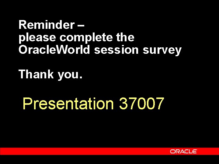 Reminder – please complete the Oracle. World session survey Thank you. Presentation 37007 
