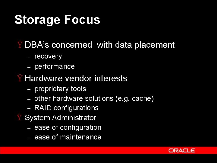 Storage Focus Ÿ DBA’s concerned with data placement – – recovery performance Ÿ Hardware