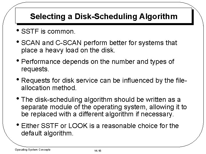 Selecting a Disk-Scheduling Algorithm • SSTF is common. • SCAN and C-SCAN perform better