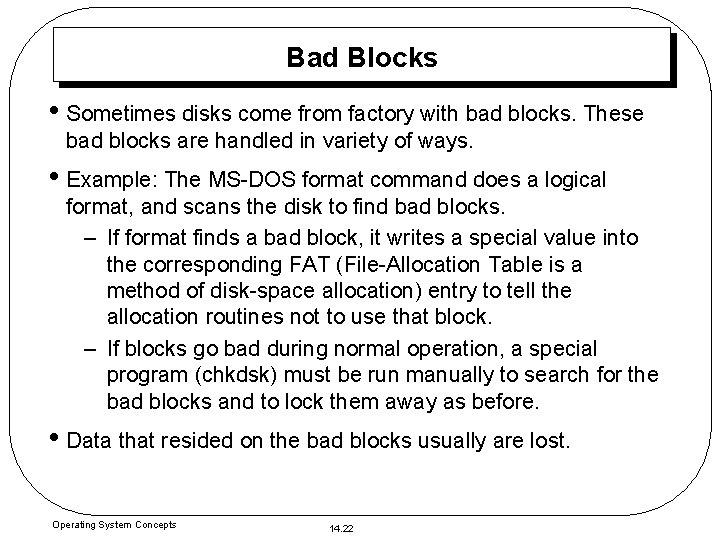 Bad Blocks • Sometimes disks come from factory with bad blocks. These bad blocks