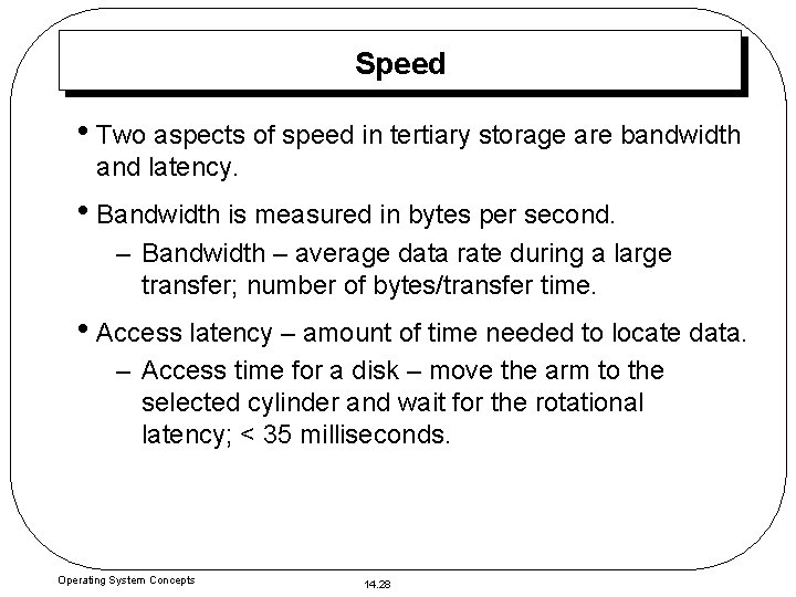 Speed • Two aspects of speed in tertiary storage are bandwidth and latency. •