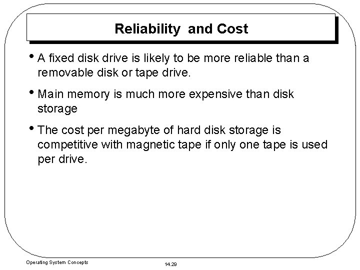 Reliability and Cost • A fixed disk drive is likely to be more reliable