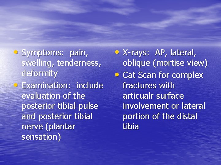  • Symptoms: pain, • swelling, tenderness, deformity Examination: include evaluation of the posterior