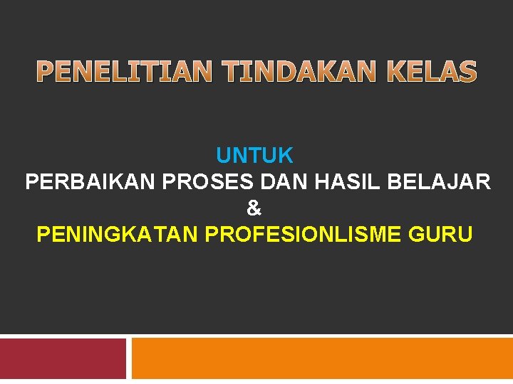 PENELITIAN TINDAKAN KELAS UNTUK PERBAIKAN PROSES DAN HASIL BELAJAR & PENINGKATAN PROFESIONLISME GURU 