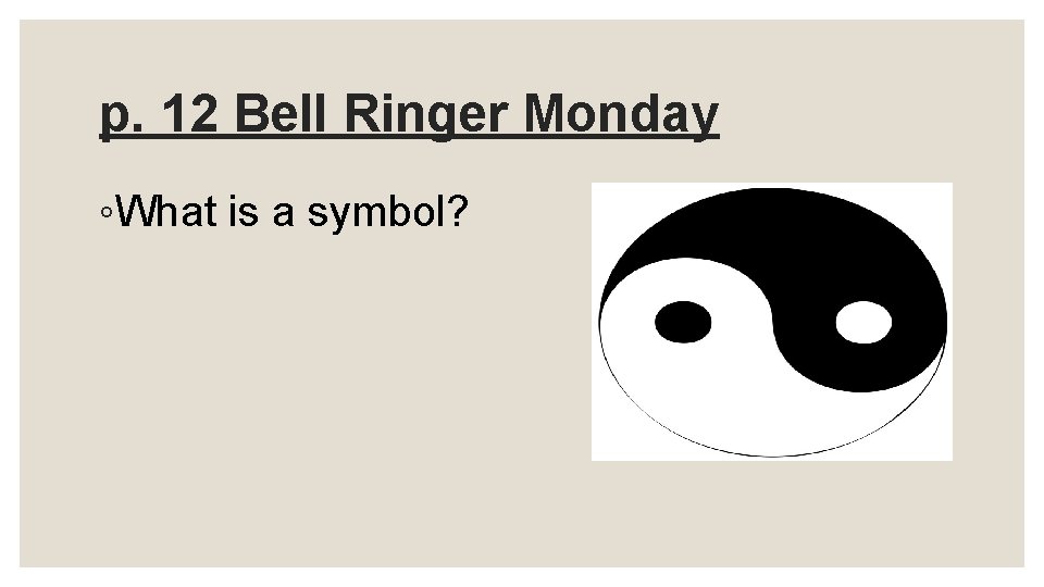 p. 12 Bell Ringer Monday ◦What is a symbol? 