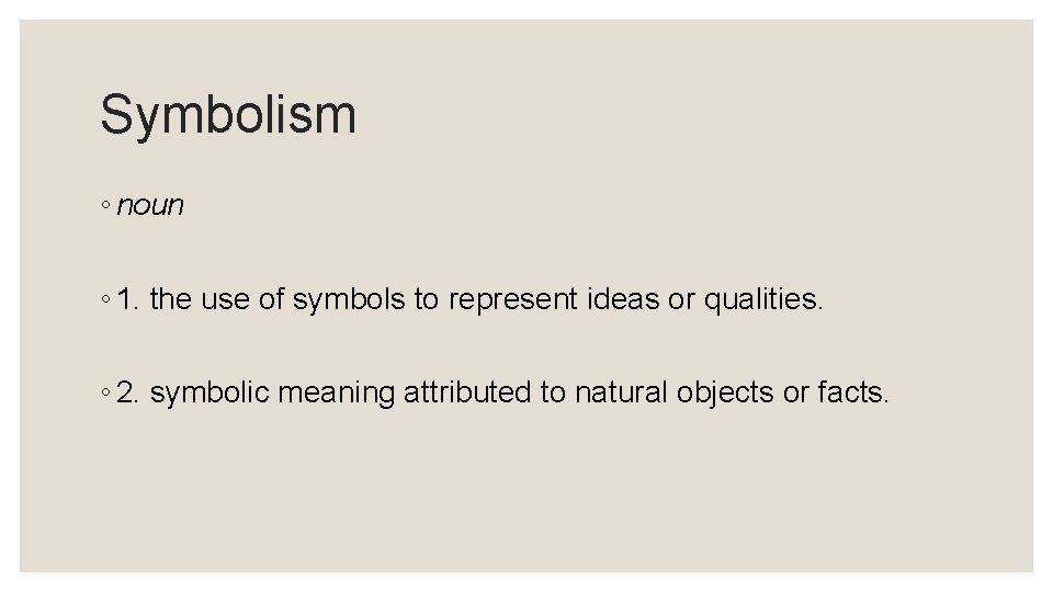 Symbolism ◦ noun ◦ 1. the use of symbols to represent ideas or qualities.