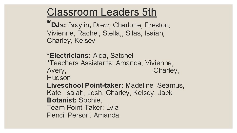 Classroom Leaders 5 th *DJs: Braylin, Drew, Charlotte, Preston, Vivienne, Rachel, Stella, , Silas,