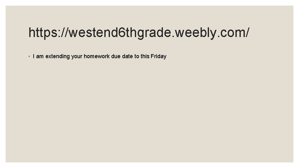 https: //westend 6 thgrade. weebly. com/ ◦ I am extending your homework due date